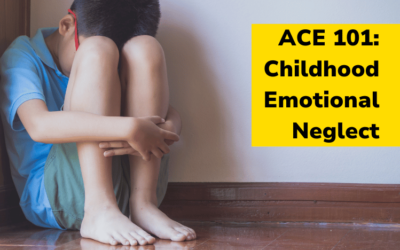ACE 101: Childhood Emotional Neglect