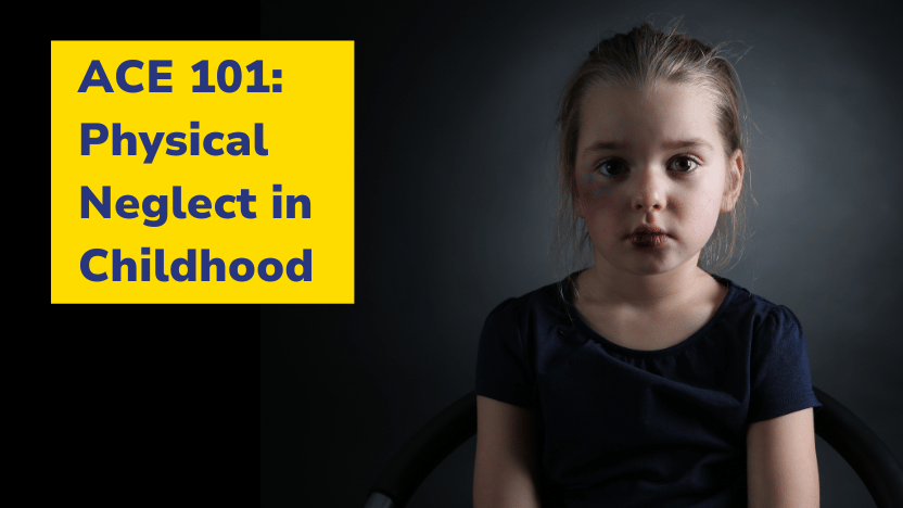 ACE 101: Physical Neglect in Childhood